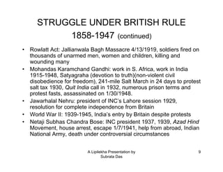 STRUGGLE UNDER BRITISH RULE
           1858-1947 (continued)
•   Rowlatt Act: Jallianwala Bagh Massacre 4/13/1919, soldier...