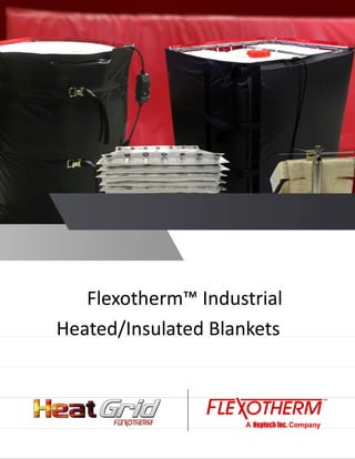 Flexotherm™ Industrial
Heated/Insulated Blankets
 
