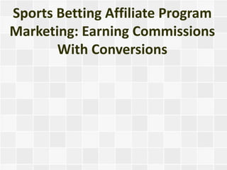Sports Betting Affiliate Program
Marketing: Earning Commissions
       With Conversions
 