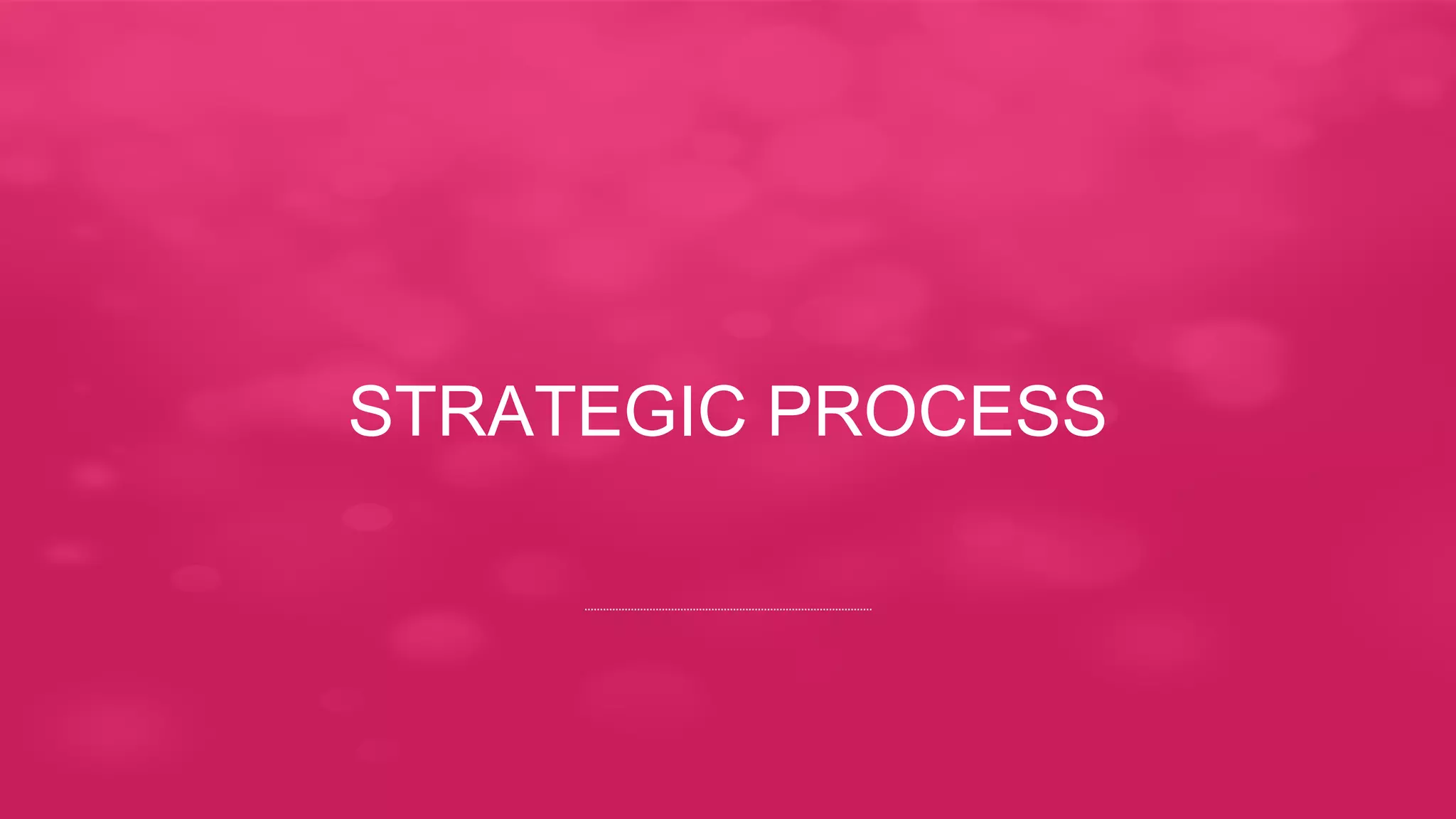 STRATEGIC PROCESS
 