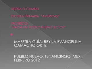 

    MAESTRA GUÍA: REYNA EVANGELINA
    CAMACHO ORTIZ

    PUEBLO NUEVO, TENANCINGO, MEX.,
    FEBRERO 2012
 