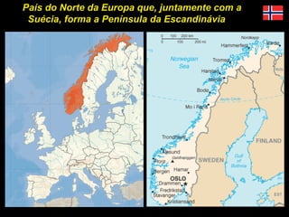 País do Norte da Europa que, juntamente com a Suécia, forma a Península da Escandinávia  