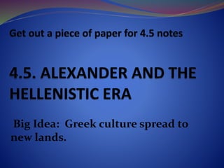 Big Idea: Greek culture spread to
new lands.
 