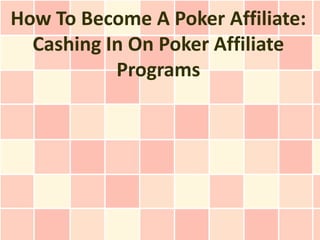How To Become A Poker Affiliate:
  Cashing In On Poker Affiliate
           Programs
 