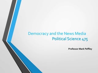 Democracy and the News Media
Political Science 475
Professor Mark Peffley
 