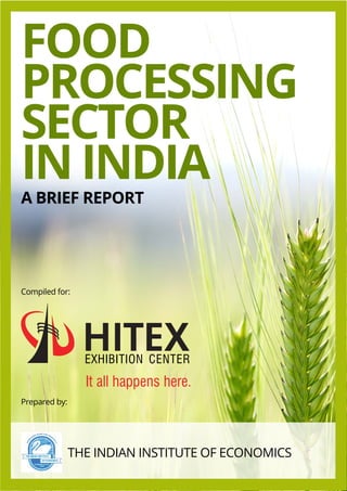 Food
Processing
Sector
in India
Compiled for:
A Brief Report
Prepared by:
THE INDIAN INSTITUTE OF ECONOMICS
 