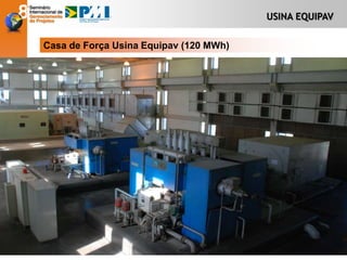USINA EQUIPAV
Casa de Força Usina Equipav (120 MWh)
 