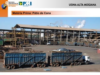 USINA ALTA MOGIANA
Matéria Prima: Pátio de Cana
 