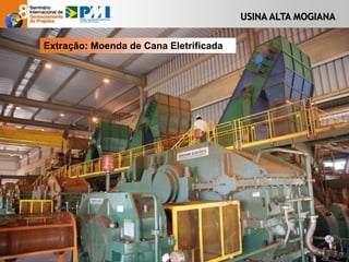 USINA ALTA MOGIANA
Extração: Moenda de Cana Eletrificada
 