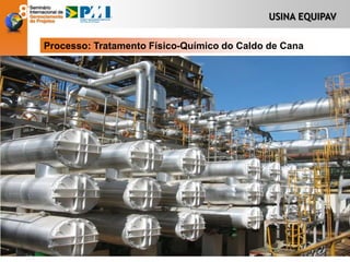 USINA EQUIPAV
Processo: Tratamento Físico-Químico do Caldo de Cana
 