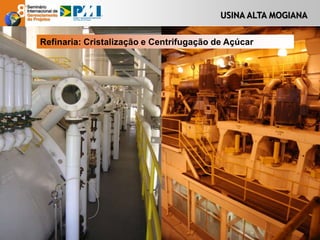 USINA ALTA MOGIANA
Refinaria: Cristalização e Centrifugação de Açúcar
 