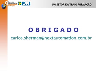 UM SETOR EM TRANSFORMAÇÃO
O B R I G A D O
carlos.sherman@nextautomation.com.br
 