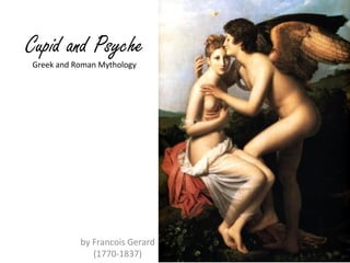 Cupid and Psyche
by Francois Gerard
(1770-1837)
Greek and Roman Mythology
 