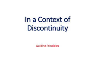 In a Context of
Discontinuity
Guiding Principles
 