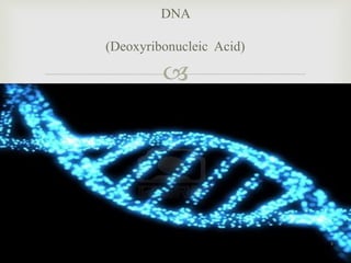 
DNA
(Deoxyribonucleic Acid)
4
 