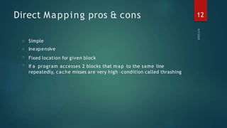 Direct Mapping pros & cons
□
□
□
□
Simple
Inexpensive
Fixed location for given block
If a program accesses 2 blocks that map to the same line
repeatedly, cache misses are very high –condition called thrashing
12
 