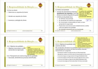 Prof. Ângela M.F. Danilevicz, Dr. Gestão da Qualidade de Obras
5. Responsabilidade da Direção (Cont.)
5.2 Foco no cliente
• Determinar os requisitos do cliente
• Atender aos requisitos do cliente
• Aumentar a satisfação do cliente
141 Prof. Ângela M.F. Danilevicz, Dr. Gestão da Qualidade de Obras
5. Responsabilidade da Direção (Cont.)
5.3 Política da Qualidade
• Consiste da expressão do comprometimento com o
atendimento aos requisitos e com a melhoria contínua da
eficácia do sistema de gestão da qualidade
• A Política da Qualidade deve:
• Ser definida e documentada
• Ser apropriada aos propósitos da organização
• Ser comunicada e compreendida em todos os níveis
apropriados da organização
• Proporcionar uma estrutura para estabelecimento e análise
crítica dos objetivos da qualidade
• Ser analisada criticamente para sua manutenção
142
SiAC:
A política da qualidade
deve ser divulgada
segundo um Plano de
Sensibilização
previamente definido
Prof. Ângela M.F. Danilevicz, Dr. Gestão da Qualidade de Obras
5. Responsabilidade da Direção (Cont.)
5.4.1 Objetivos da qualidade
• Objetivos mensuráveis e estabelecidos para os níveis
apropriados da organização
5.4.2 Planejamento do sistema de gestão da qualidade:
• Executado, atendendo aos processos identificados.
143
SiAC:
indicadores devem ser
definidos, implementados e
acompanhados para verificar
o atendimento dos objetivos
da qualidade
Prof. Ângela M.F. Danilevicz, Dr. Gestão da Qualidade de Obras
5. Responsabilidade da Direção (Cont.)
5.4.1.1 Objetivos da qualidade voltados à sustentabilidade dos
canteiros de obras
São considerados indicadores da qualidade obrigatórios os voltados à
sustentabilidade dos canteiros de obras da empresa, devendo
minimamente ser os seguintes:
• geração de resíduos ao longo da obra (m3 descartado/mês)
• geração de resíduos ao final da obra (m3 descartado/m2 área constr.)
• consumo de água ao longo da obra (m3 água/trabalhador/mês)
• consumo de água ao final da obra (consumo água/m2 área constr.)
• consumo de energia ao longo da obra (kWh/trabalhador/mês)
• consumo de energia ao final da obra (kwh /m2 área construída)
144
• Esses indicadores são
obrigatórios apenas para as
empresas construtoras que
atuam no subsetor obras de
edificações.
• Obras de saneamento, viárias e
obras de arte é facultativo,
podendo substituir por outros
mais apropriados ao tipo de obra
 