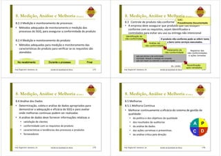 Prof. Ângela M.F. Danilevicz, Dr. Gestão da Qualidade de Obras
8. Medição, Análise e Melhoria (Cont.)
8.2.3 Medição e monitoramento de processos
• Métodos adequados de monitoramento e medição dos
processos do SGQ, para assegurar a conformidade do produto
8.2.4 Medição e monitoramento do produto
• Métodos adequados para medição e monitoramento das
características do produto para verificar se os requisitos são
atendidos
173
No recebimentoNo recebimentoNo recebimentoNo recebimento Durante o processoDurante o processoDurante o processoDurante o processo FinalFinalFinalFinal
Prof. Ângela M.F. Danilevicz, Dr. Gestão da Qualidade de Obras
8. Medição, Análise e Melhoria (Cont.)
8.3 Controle de produto não-conforme
• A empresa deve assegurar que produtos que não estejam
conforme com os requisitos, sejam identificados e
controlados para evitar seu uso ou entrega não intencional
174
Identificação de
não-conformidade
Tratamento da
não-conformidade
Reverificação
após retrabalho
Análise da
não-conformidade
• ação para eliminar a não-conformidade
• autorização, liberação ou aceitação sob concessão
• ação para impedir uso pretendido ou aplicação originais
Registros das
não-conformidades
e ações tomadas
O produto não-conforme pode se referir tanto
a bens como serviços executados.
IEL (2008)
SiAC:
Procedimento Documentado
Prof. Ângela M.F. Danilevicz, Dr. Gestão da Qualidade de Obras
8. Medição, Análise e Melhoria (Cont.)
8.4 Análise dos Dados
• Determinação, coleta e análise de dados apropriados para
demonstrar a adequação e eficácia do SGQ e para avaliar
onde melhorias contínuas podem ser realizadas
• A análise de dados deve fornecer informações relativas a:
• satisfação de clientes
• conformidade com os requisitos do produto
• características e tendências dos processos e produtos
• fornecedores
175 Prof. Ângela M.F. Danilevicz, Dr. Gestão da Qualidade de Obras
8. Medição, Análise e Melhoria (Cont.)
8.5 Melhorias
8.5.1 Melhoria Contínua
• Melhorar continuamente a eficácia do sistema de gestão da
qualidade:
• da política e dos objetivos da qualidade
• dos resultados de auditorias
• da análise de dados
• das ações corretivas e preventivas
• da análise crítica pela direção
176
A P
DC
 