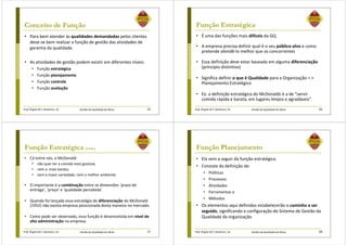 Prof. Ângela M.F. Danilevicz, Dr. Gestão da Qualidade de Obras
Conceito de Função
• Para bem atender às qualidades demandadas pelos clientes
deve-se bem realizar a função de gestão das atividades de
garantia da qualidade.
• As atividades de gestão podem existir em diferentes níveis:
• Função estratégica
• Função planejamento
• Função controle
• Função avaliação
25 Prof. Ângela M.F. Danilevicz, Dr. Gestão da Qualidade de Obras
Função Estratégica
• É uma das funções mais difíceis da GQ.
• A empresa precisa definir qual é o seu público-alvo e como
pretende atendê-lo melhor que os concorrentes
• Essa definição deve estar baseada em alguma diferenciação
(princípio distintivo)
• Significa definir o que é Qualidade para a Organização = >
Planejamento Estratégico
• Ex: a definição estratégica do McDonalds é a de “servir
comida rápida e barata, em lugares limpos e agradáveis”.
26
Prof. Ângela M.F. Danilevicz, Dr. Gestão da Qualidade de Obras
Função Estratégica (cont.)
• Cá entre nós, o McDonald:
• não quer ter a comida mais gostosa;
• nem a mais barata;
• nem a maior variedade, nem o melhor ambiente.
• O importante é a combinação entre as dimensões ‘prazo de
entrega’, ‘preço’ e ‘qualidade percebida’.
• Quando foi lançada essa estratégia de diferenciação do McDonald
(1952) não existia empresa posicionada desta maneira no mercado.
• Como pode ser observado, essa função é desenvolvida em nível de
alta administração na empresa.
27 Prof. Ângela M.F. Danilevicz, Dr. Gestão da Qualidade de Obras
Função Planejamento
• Ela vem a seguir da função estratégica
• Consiste da definição de:
• Políticas
• Processos
• Atividades
• Ferramentas e
• Métodos
• Os elementos aqui definidos estabelecerão o caminho a ser
seguido, significando a configuração do Sistema de Gestão da
Qualidade da organização
28
 