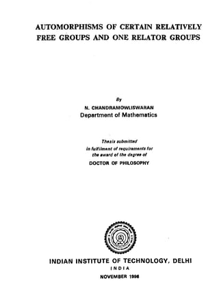 AUTOMORPHISMS OF CE豊TAIN 豊電LATI VELY
FREE GROUPS AND ON電 R鴬LATOR GROUPS
By
N. CHANDFIAMOWLISWARAN
Department of Mathematics
Thisな submit加d
加 fuif/ment of requirements for
the award of the degree of
DOCTOR OF PHILOSOPHY
INDIAN INSTITUTE OF TECHNOLOGY, DELHI
INDiA
NOVEMBER 1996
 