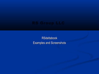 RS Group LLC
RSdeltabookRSdeltabook
Examples and ScreenshotsExamples and Screenshots
 