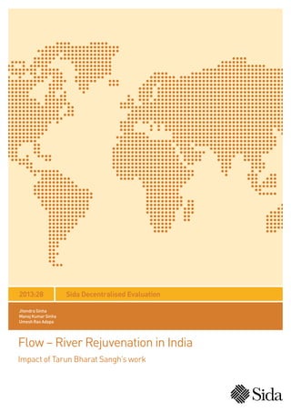 Sida Decentralised Evaluation2013:28
Jitendra Sinha
Manoj Kumar Sinha
Umesh Rao Adapa
Flow – River Rejuvenation in India
Impact of Tarun Bharat Sangh’s work
 