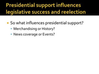    So what influences presidential support?
     Merchandising or History?
     News coverage or Events?
 