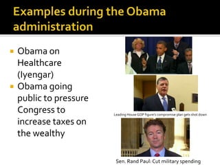    Obama on
    Healthcare
    (Iyengar)
   Obama going
    public to pressure
    Congress to          Leading House GOP figure's compromise plan gets shot down

    increase taxes on
    the wealthy

                          Sen. Rand Paul: Cut military spending
 