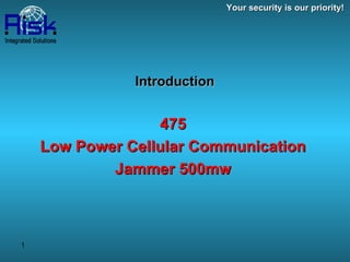 Introduction   475  Low Power Cellular Communication  Jammer 500mw   Your security is our priority! 