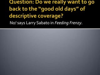 No! says Larry Sabato in Feeding Frenzy.
 