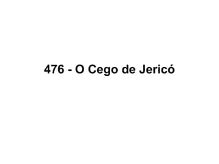476 - O Cego de Jericó
 