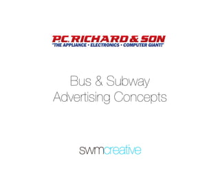 Fall 2013 Presentation
TV Creative
Bus & Subway
Advertising Concepts 
 