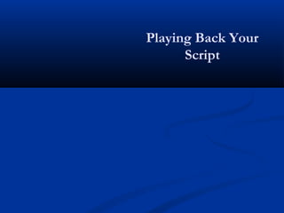 Playing Back Your
Script
 