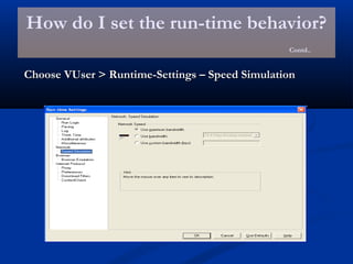 How do I set the run-time behavior?
Contd..
Choose VUser > Runtime-Settings – Speed SimulationChoose VUser > Runtime-Settings – Speed Simulation
 