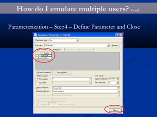 How do I emulate multiple users? Contd..
Parameterization – Step4 – Define Parameter and Close
 