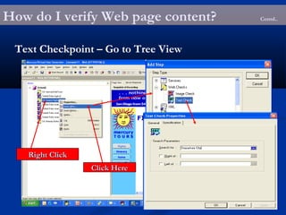 How do I verify Web page content? Contd..
Text Checkpoint – Go to Tree View
Right ClickRight Click
Click HereClick Here
 