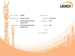 Part number: 596B4 Datasheets:
Manufacturer: Alcatel-Lucent Weight: 10.0 grams
Title: 240 POWER RECTIFIER
24VDC OUT
Category: N/A
Description: 240 POWER RECTIFIER
24VDC OUT
Genre: N/A
Heci:
Part Page URL:
 