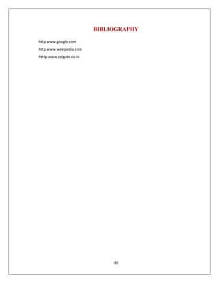 BIBLIOGRAPHY

http.www.google.com
http.www.wekipedia.com
htttp.www.colgate.co.in




                               40
 
