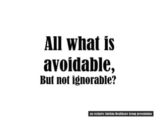 All what is
avoidable,
But not ignorable?
an exclusive Zulekha Healthcare Group presentationan exclusive Zulekha Healthcare Group presentation
 