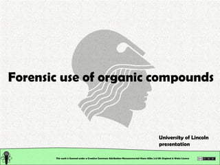This work is licensed under a Creative Commons Attribution-Noncommercial-Share Alike 2.0 UK: England & Wales License   Forensic use of organic compounds University of Lincoln presentation 