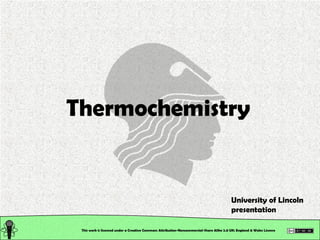 This work is licensed under a Creative Commons Attribution-Noncommercial-Share Alike 2.0 UK: England & Wales License   Thermochemistry University of Lincoln presentation 