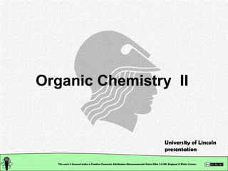 This work is licensed under a Creative Commons Attribution-Noncommercial-Share Alike 2.0 UK: England & Wales License   Organic Chemistry  II University of Lincoln presentation 