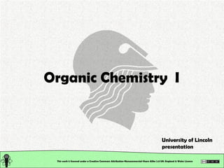 This work is licensed under a Creative Commons Attribution-Noncommercial-Share Alike 2.0 UK: England & Wales License   Organic Chemistry  I University of Lincoln presentation 