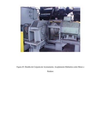 Figura 45: Detalhe do Conjunto de Acionamento. Acoplamento Hidráulico entre Motor e
Redutor
 