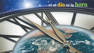 ni el día ni la hora
 