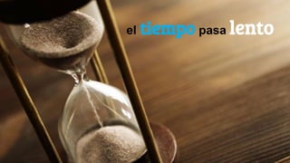 el tiempo pasa lento
 