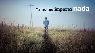 Ya no me importa nada
 