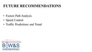 FUTURE RECOMMENDATIONS
• Fastest Path Analysis
• Speed Control
• Traffic Predictions and Trend
 