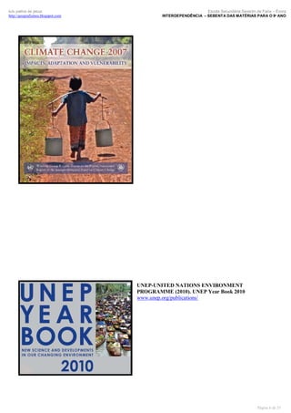 luís palma de jesus
http://geografismos.blogspot.com

Escola Secundária Severim de Faria – Évora
INTERDEPENDÊNCIA – SEBENTA DAS MATÉRIAS PARA O 9º ANO

UNEP-UNITED NATIONS ENVIRONMENT
PROGRAMME (2010). UNEP Year Book 2010
www.unep.org/publications/

Página 6 de 35

 