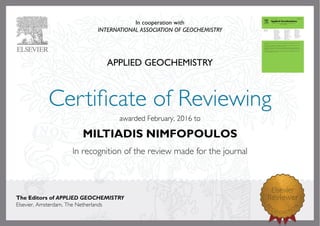 In cooperation with
INTERNATIONAL ASSOCIATION OF GEOCHEMISTRY
APPLIED GEOCHEMISTRY
awardedFebruary,2016to
MILTIADIS NIMFOPOULOS
The Editors of APPLIED GEOCHEMISTRY
Elsevier,Amsterdam,TheNetherlands
 